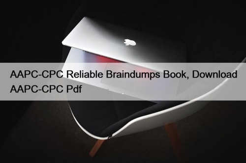 AAPC-CPC Reliable Braindumps Book, Download AAPC-CPC Pdf